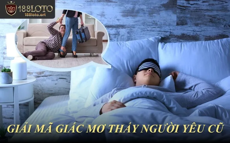 Giải Mã Giấc Mơ Thấy Người Yêu Cũ Theo Nhiều Trường Hợp