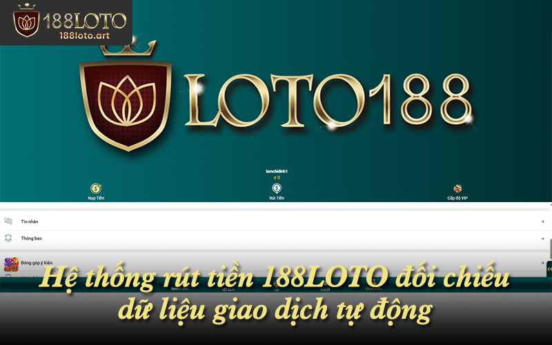 Hệ thống rút tiền 188LOTO vận hành ổn định và tự động đối chiếu