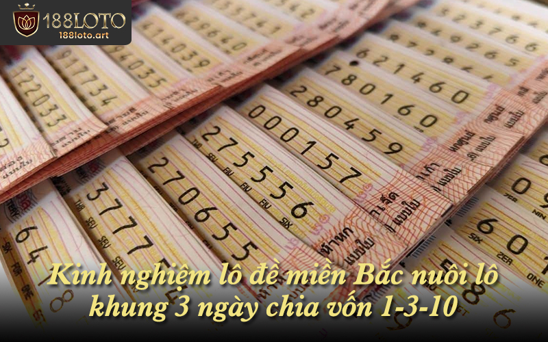 Kinh nghiệm lô đề miền Bắc nuôi lô khung 3 ngày chia vốn 1-3-10