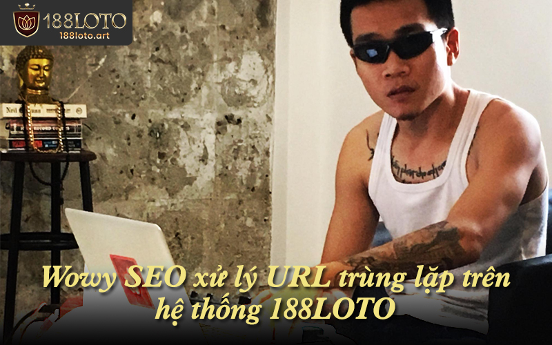Wowy SEO xử lý URL trùng lặp trên hệ thống 188LOTO