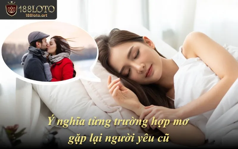 Ý nghĩa từng trường hợp mơ gặp lại người yêu cũ